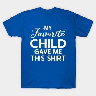 My Favorite Child Gave Me This Shirt T-Shirt